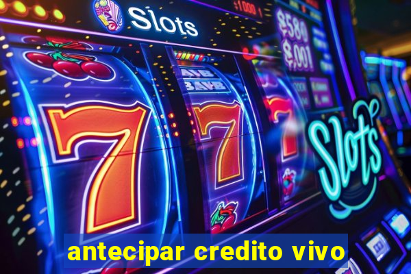 antecipar credito vivo